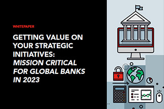 Getting Value on Your Strategic Initiatives: Mission Critical for Global Banks in 2023